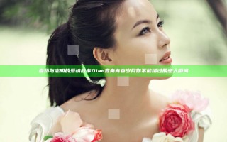 春娇与志明的爱情故事 Dian变奏青春岁月 你不能错过的感人瞬间