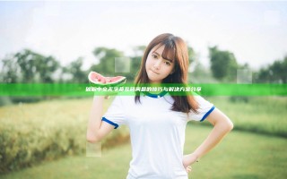 破解中文无字幕乱码问题的技巧与解决方案分享