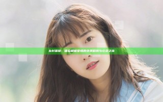 乡村猎艳：体验田园爱情的绝美瞬间与心灵之旅