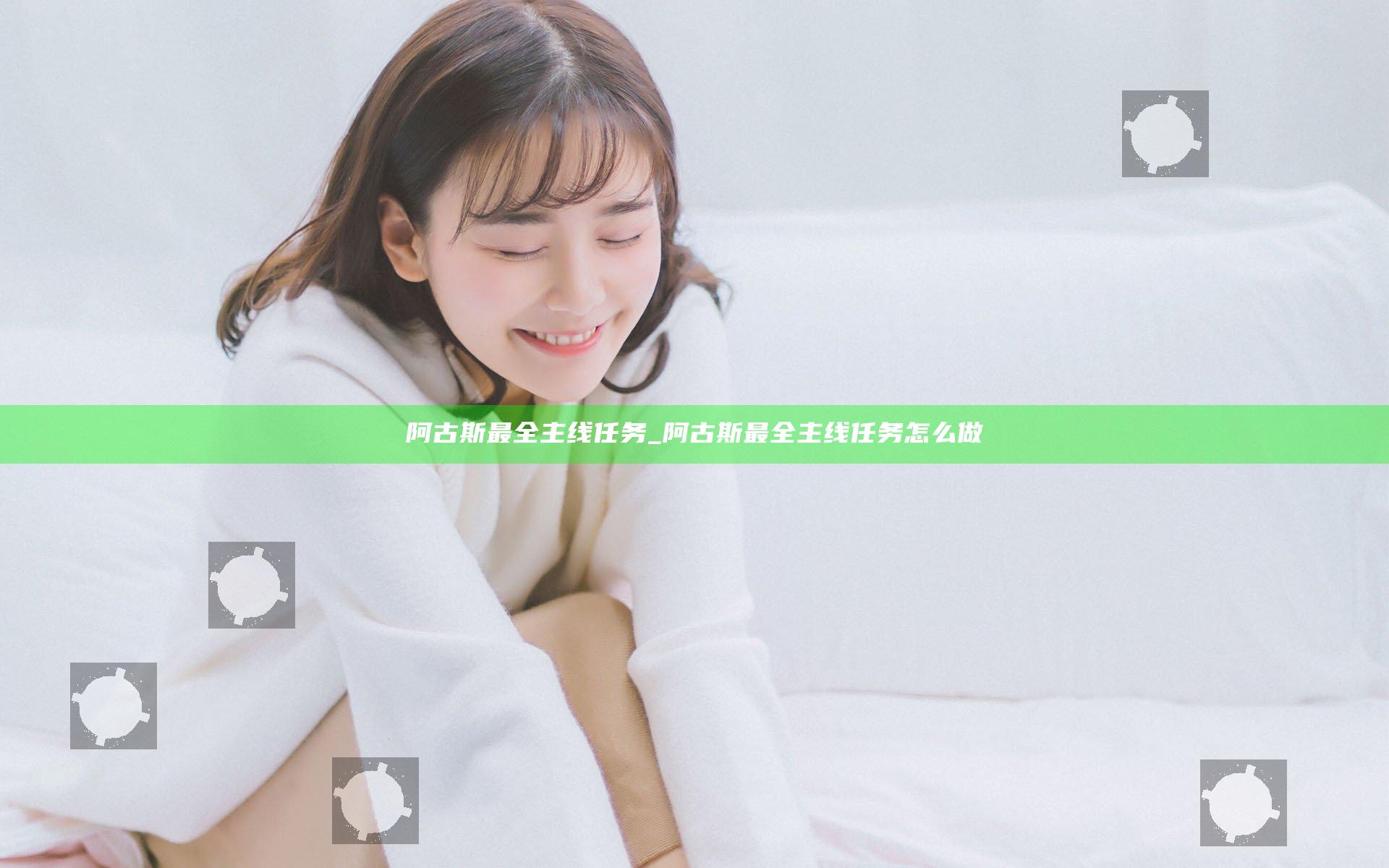 阿古斯最全主线任务_阿古斯最全主线任务怎么做