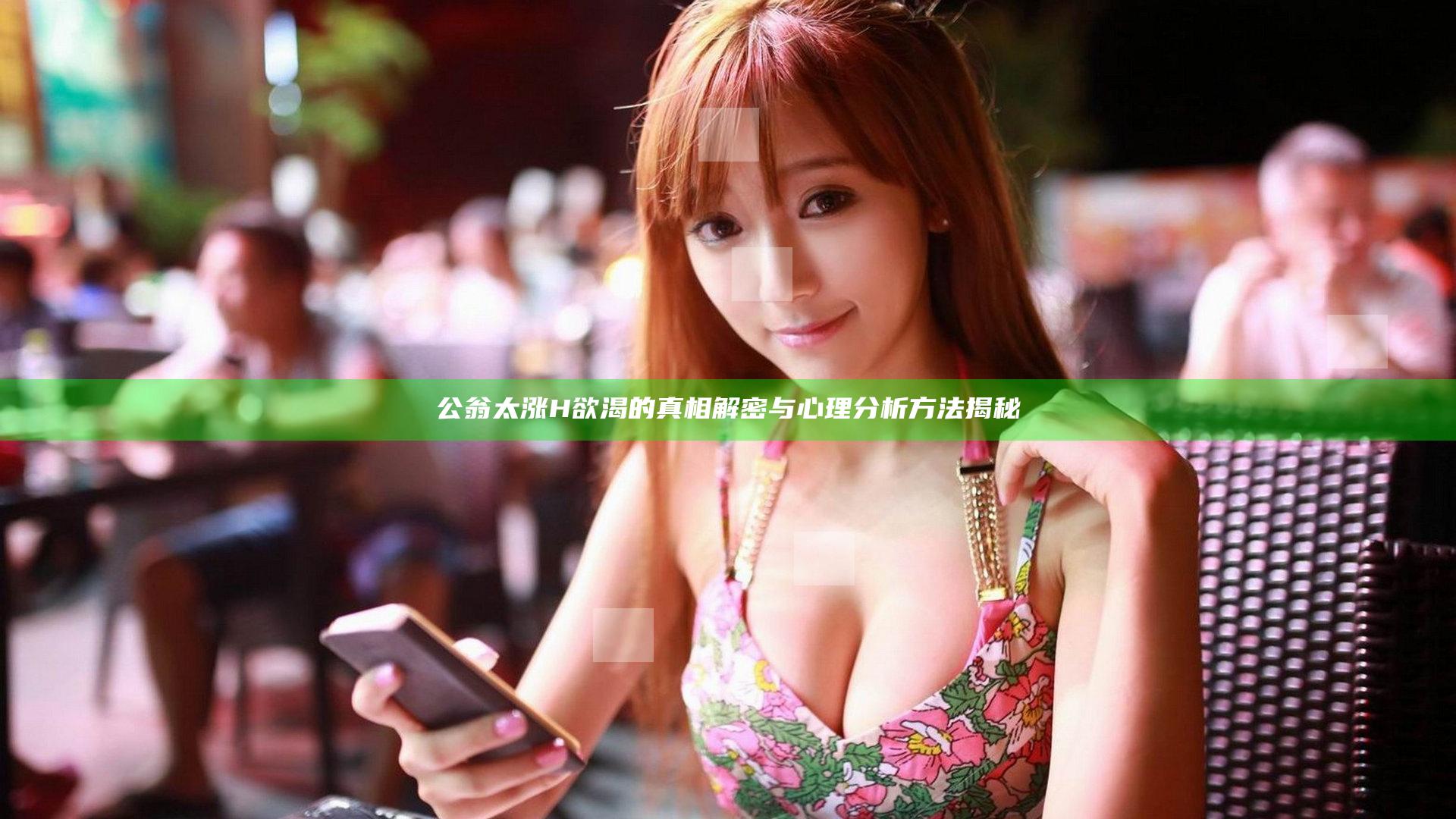 公翁太涨H欲渴的真相解密与心理分析方法揭秘
