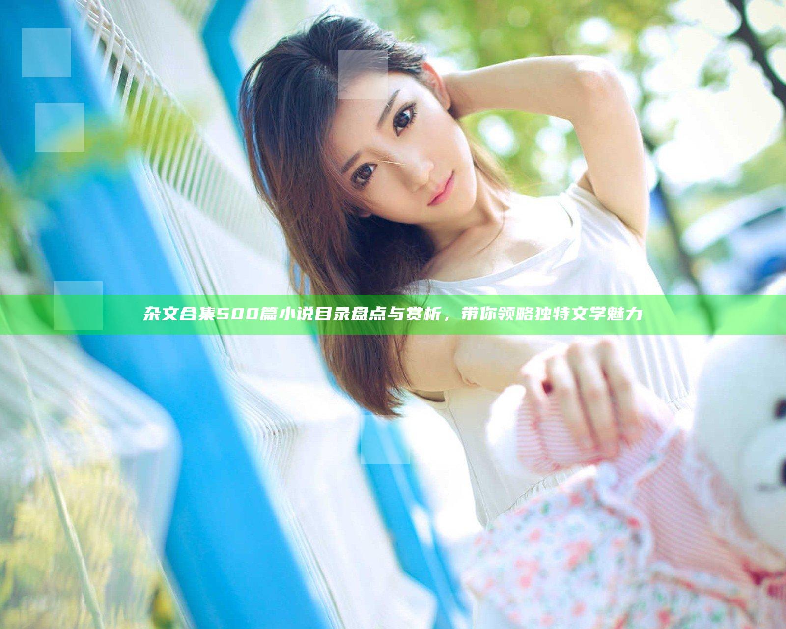 杂文合集500篇小说目录盘点与赏析，带你领略独特文学魅力