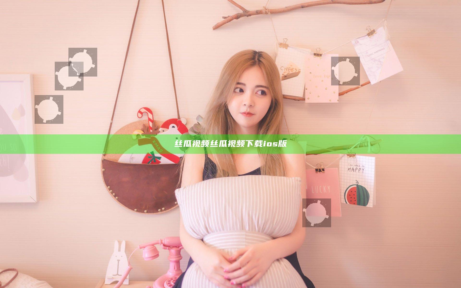 丝瓜视频丝瓜视频下载ios版