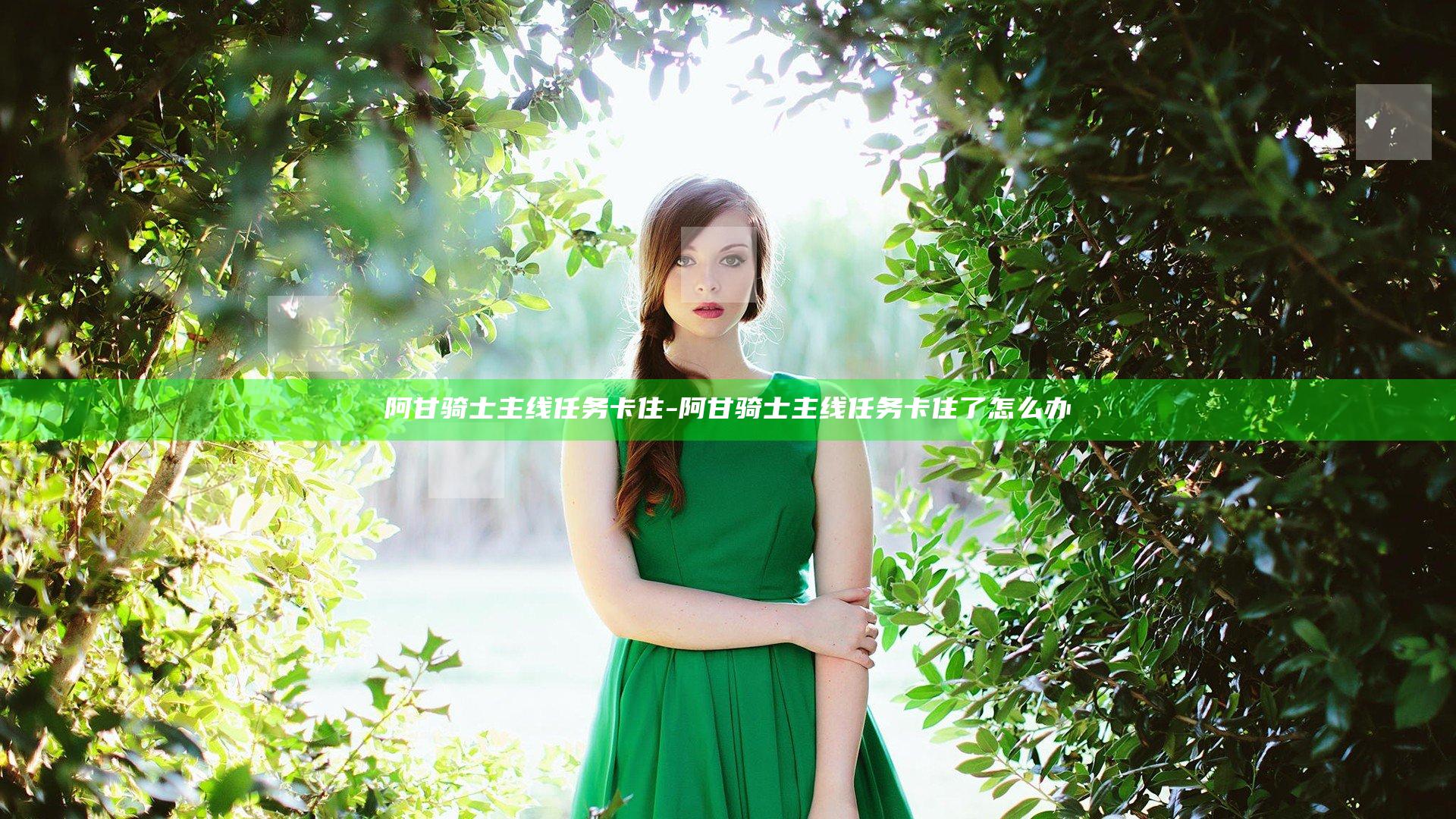 阿甘骑士主线任务卡住-阿甘骑士主线任务卡住了怎么办