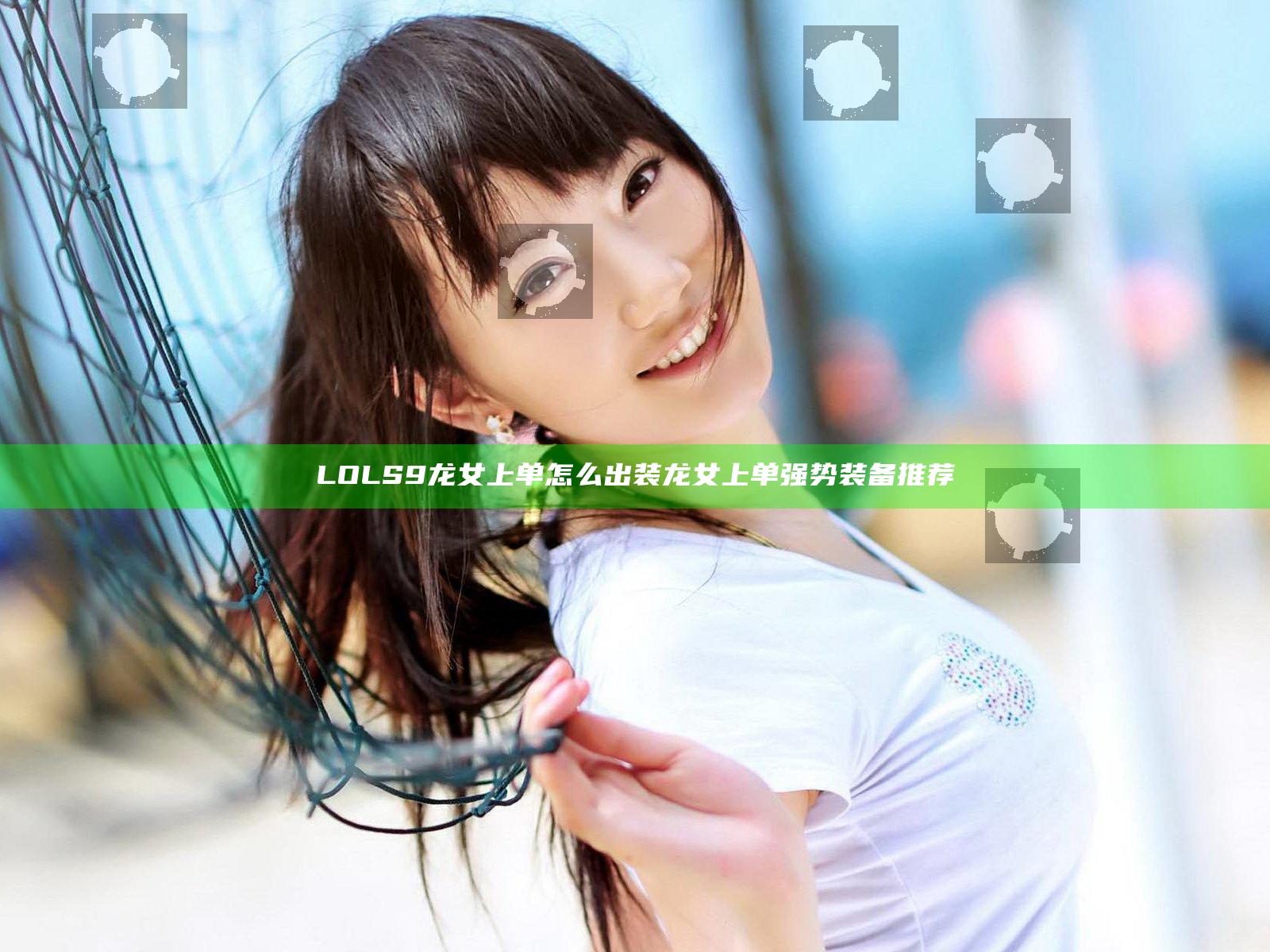 LOLS9龙女上单怎么出装 龙女上单强势装备推荐