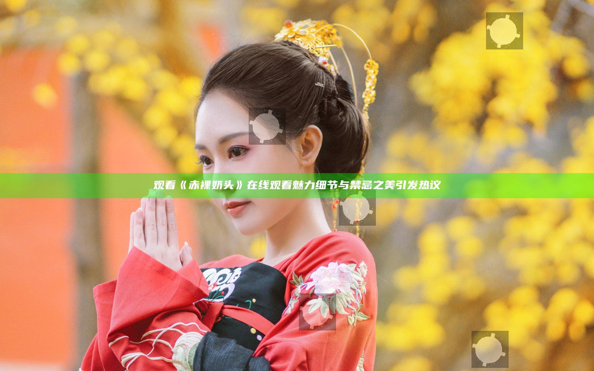 观看《赤裸奶头》在线观看 魅力细节与禁忌之美引发热议