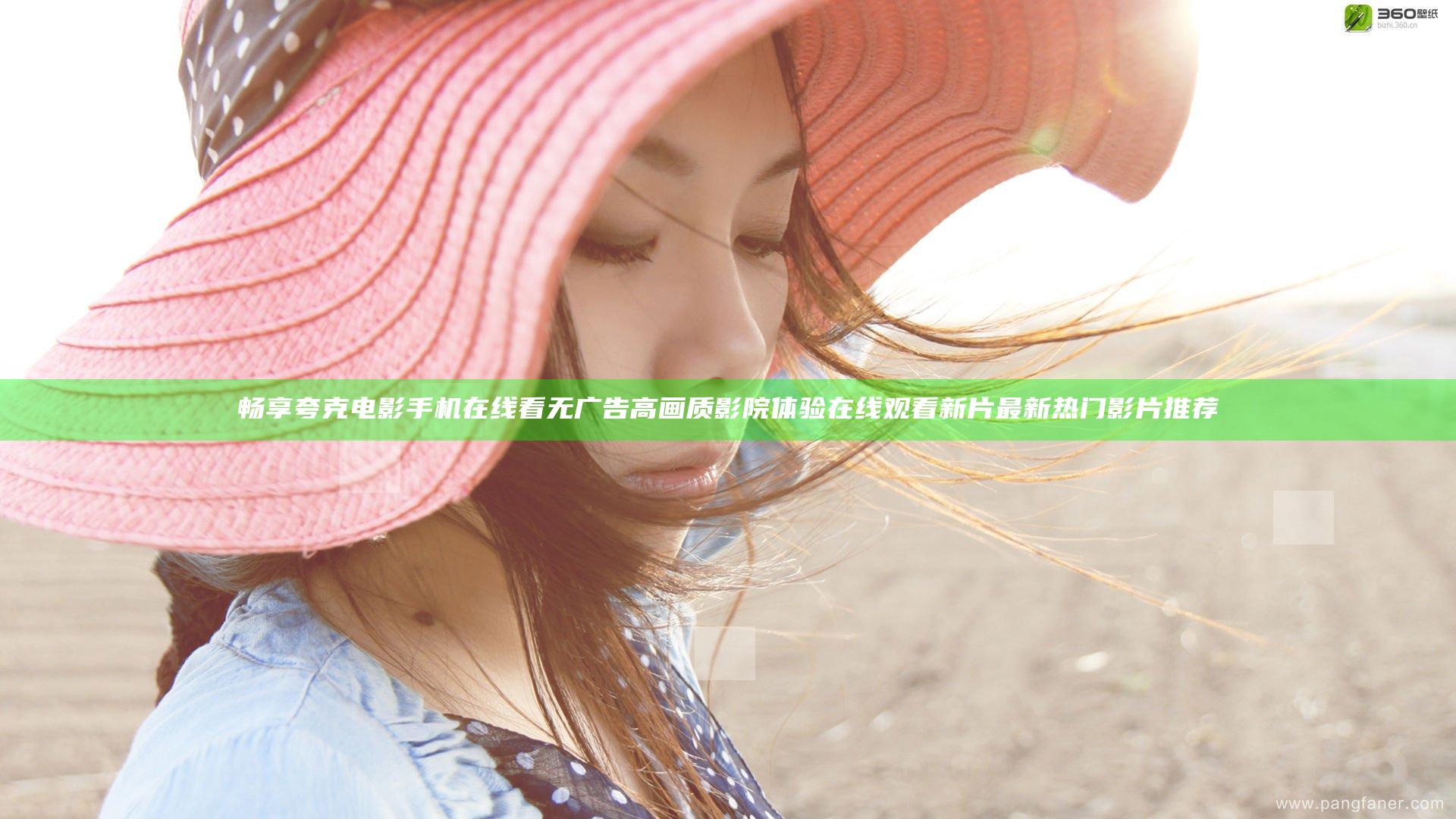 畅享夸克电影手机在线看无广告高画质影院体验在线观看新片最新热门影片推荐