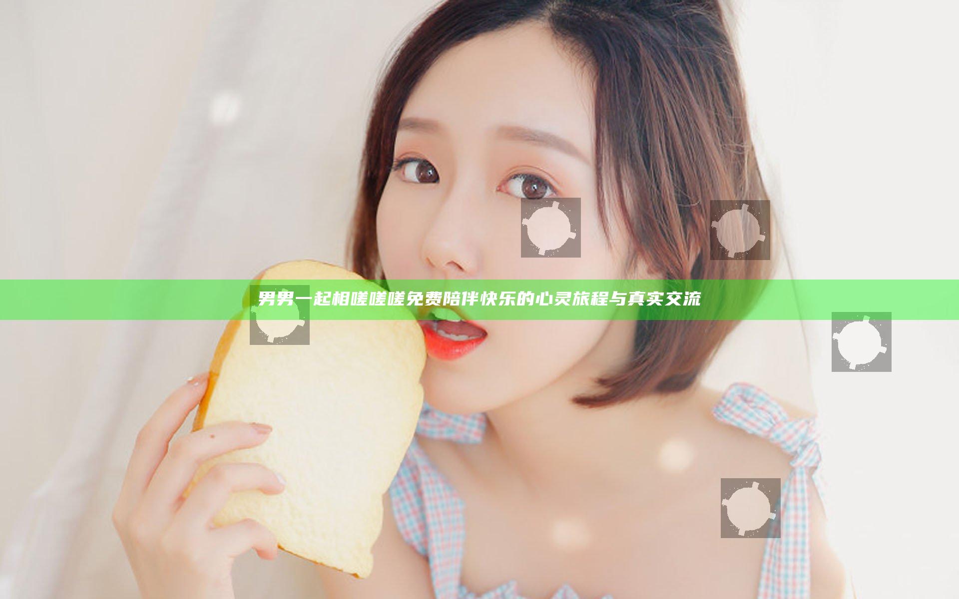 男男一起相嗟嗟嗟免费陪伴快乐的心灵旅程与真实交流