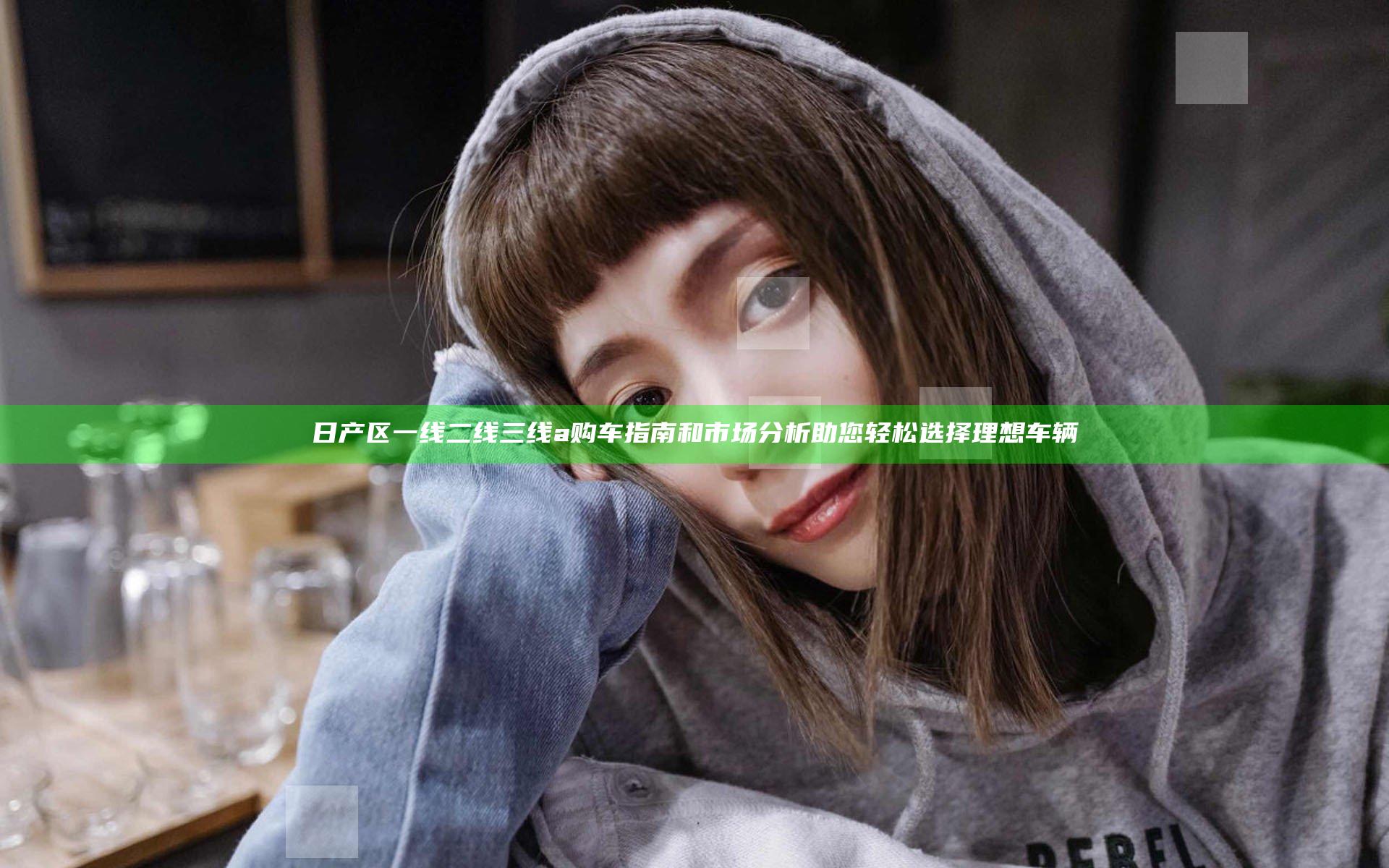 日产区一线二线三线a购车指南和市场分析助您轻松选择理想车辆