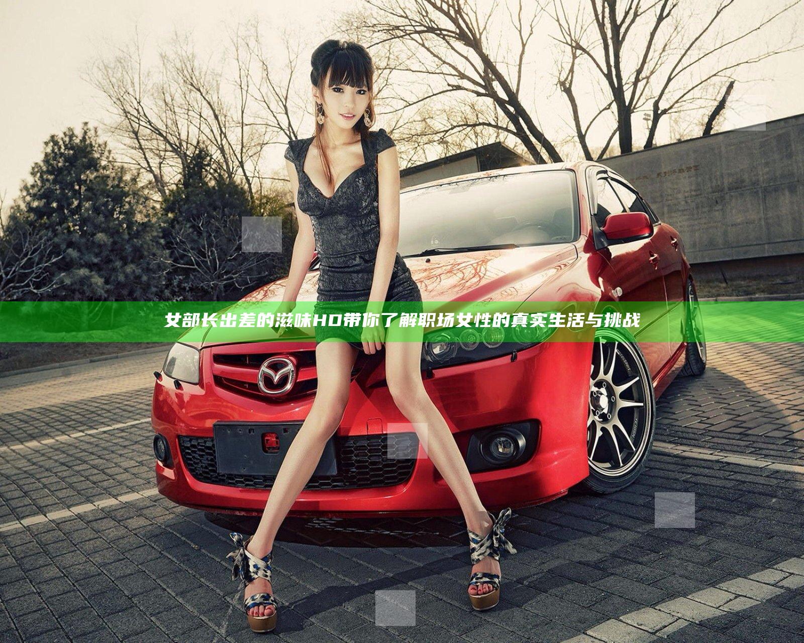 女部长出差的滋味HD 带你了解职场女性的真实生活与挑战