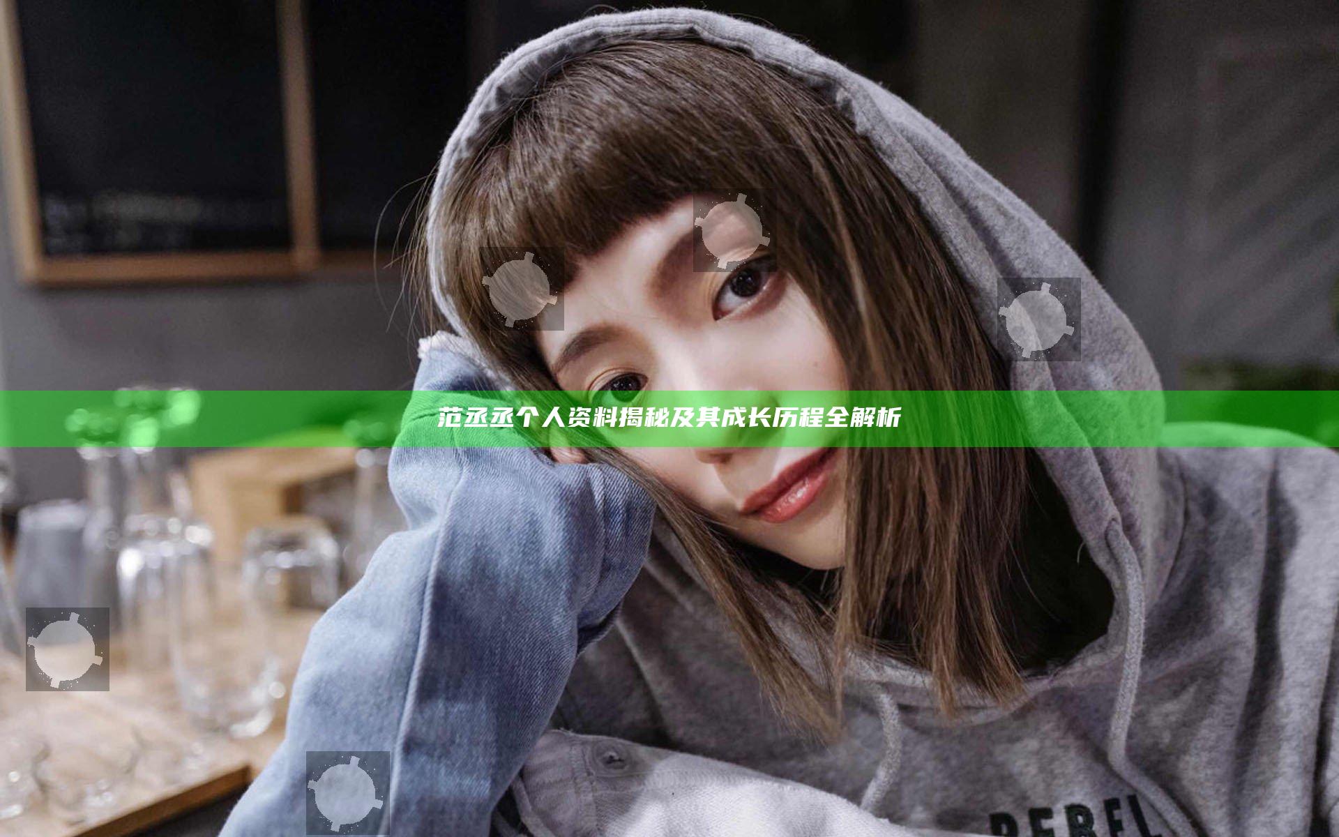 范丞丞个人资料揭秘及其成长历程全解析