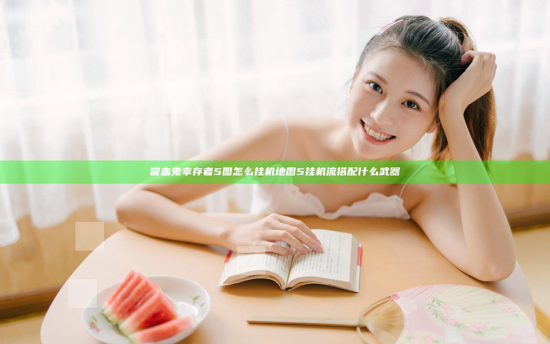 吸血鬼幸存者5图怎么挂机 地图5挂机流搭配什么武器