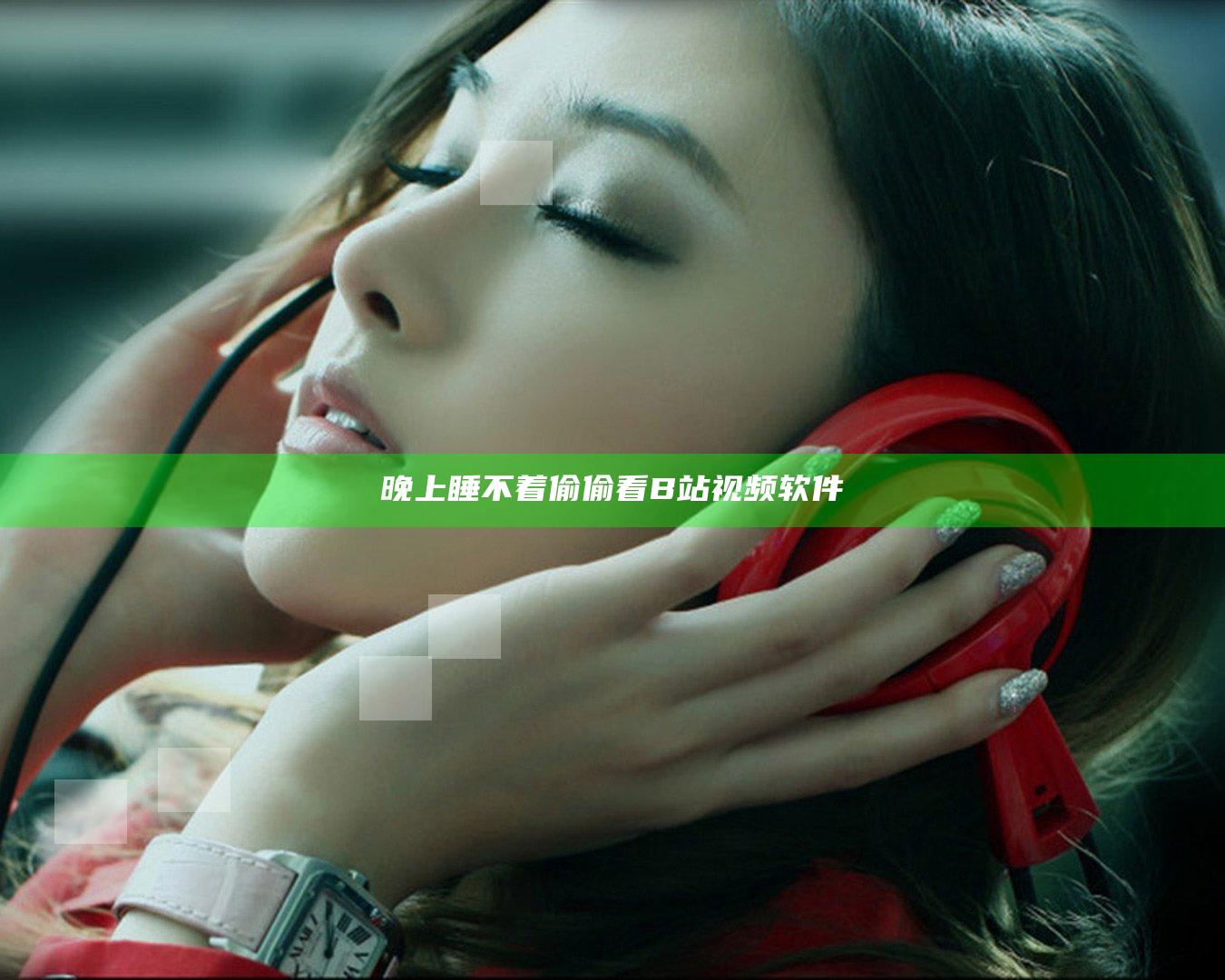 晚上睡不着偷偷看B站视频软件