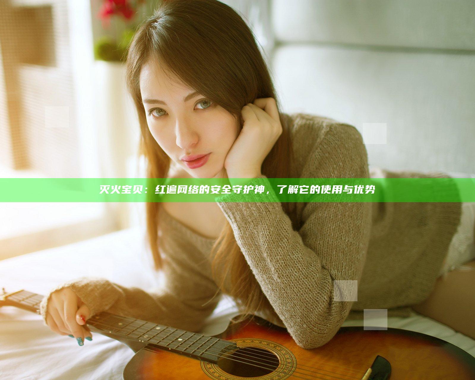 灭火宝贝：红遍网络的安全守护神，了解它的使用与优势