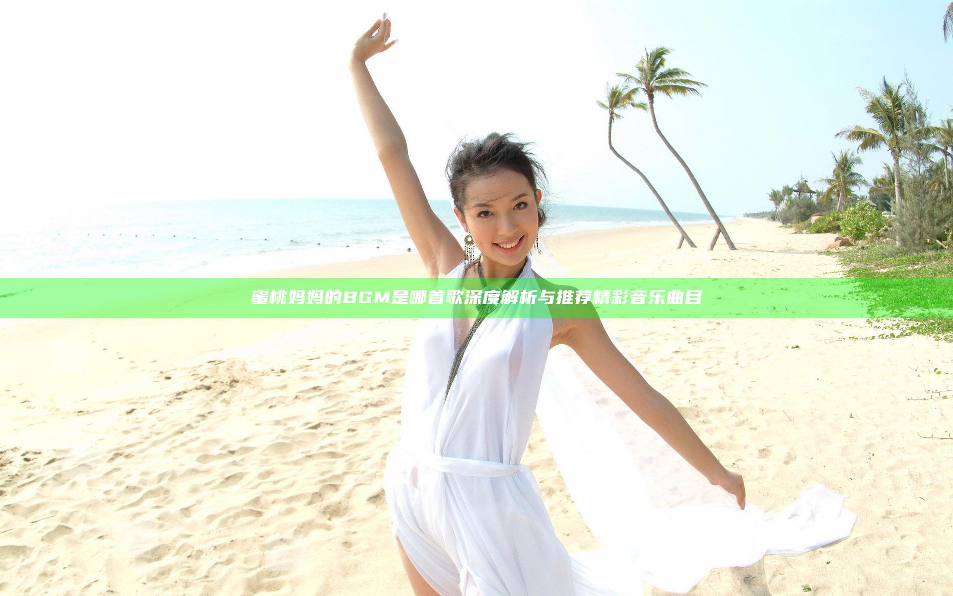 蜜桃妈妈的BGM是哪首歌 深度解析与推荐精彩音乐曲目